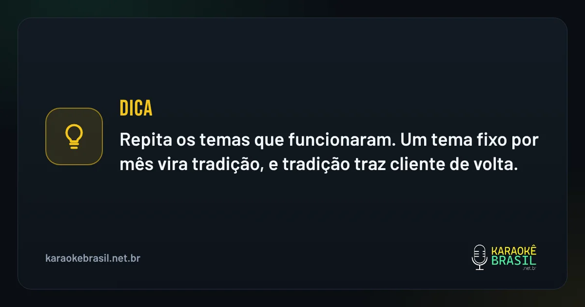 Dica em destaque: Dica: repita os temas que funcionaram. Um tema fixo por mês vira tradição, e tradição traz cliente de volta. Para ir alé